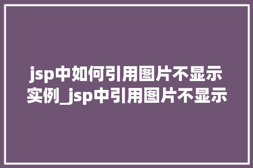 jsp中如何引用图片不显示实例_jsp中引用图片不显示问题与解决方法