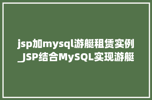 jsp加mysql游艇租赁实例_JSP结合MySQL实现游艇租赁系统实例分析  第1张