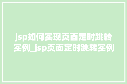 jsp如何实现页面定时跳转实例_jsp页面定时跳转实例轻松实现自动跳转功能
