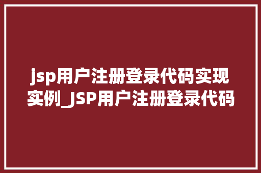 jsp用户注册登录代码实现实例_JSP用户注册登录代码实现实例轻松掌握Web开发方法