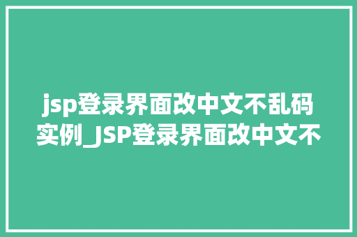 jsp登录界面改中文不乱码实例_JSP登录界面改中文不乱码实例详解