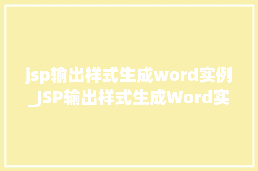 jsp输出样式生成word实例_JSP输出样式生成Word实例轻松实现动态文档生成