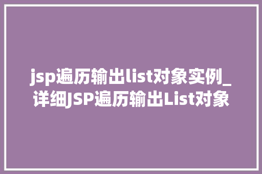 jsp遍历输出list对象实例_详细JSP遍历输出List对象实例的方法与实例分享