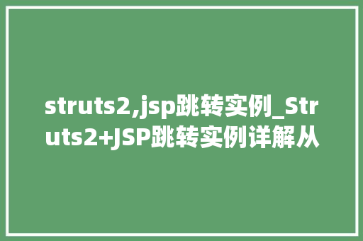 struts2,jsp跳转实例_Struts2+JSP跳转实例详解从入门到精通