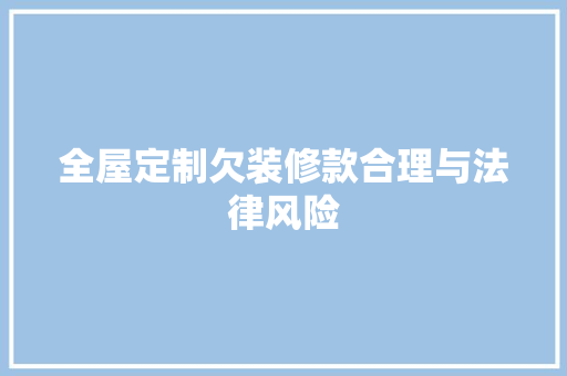 全屋定制欠装修款合理与法律风险