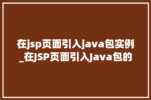 在jsp页面引入java包实例_在JSP页面引入Java包的实例详解轻松入门指南