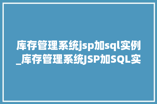 库存管理系统jsp加sql实例_库存管理系统JSP加SQL实例打造高效库存管理新体验