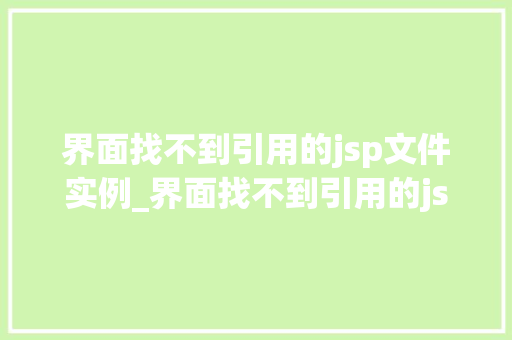 界面找不到引用的jsp文件实例_界面找不到引用的jsp文件实例详细剖析与解决方法