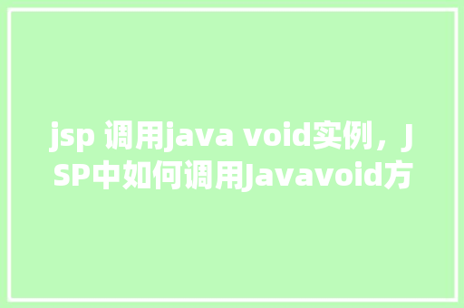 jsp 调用java void实例,JSP中如何调用Javavoid方法实例