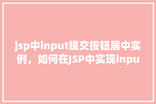 jsp中input提交按钮居中实例，如何在JSP中实现input提交按钮的居中显示