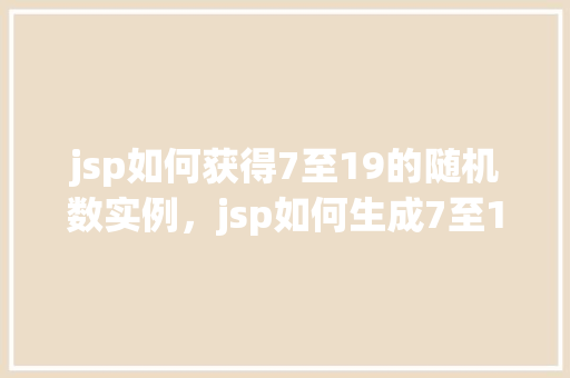 jsp如何获得7至19的随机数实例，jsp如何生成7至19之间的随机数实例