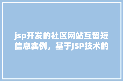 jsp开发的社区网站互留短信息实例,基于JSP技术的社区网站短消息互留功能实战演示 第1张 jsp开发的社区网站互留短信息实例,基于JSP技术的社区网站短消息互留功能实战演示 第1张