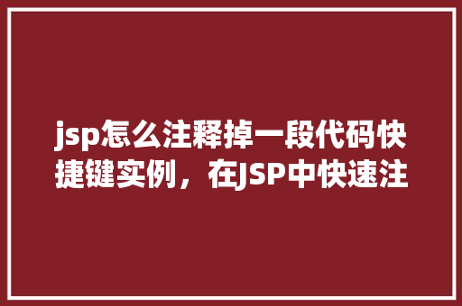 jsp怎么注释掉一段代码快捷键实例，在JSP中快速注释掉一段代码的方法实例