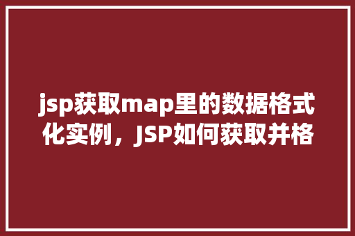 jsp获取map里的数据格式化实例，JSP如何获取并格式化Map中的数据实例