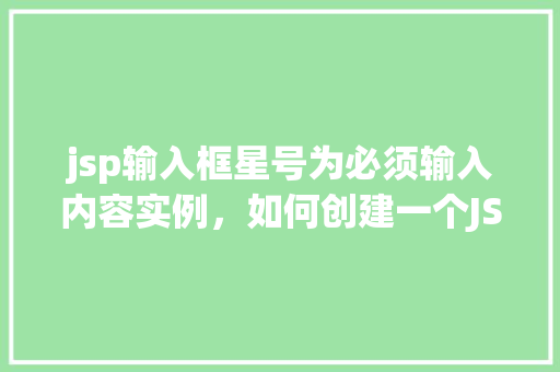 jsp输入框星号为必须输入内容实例，如何创建一个JSP输入框，使其星号标记必须输入内容  第1张