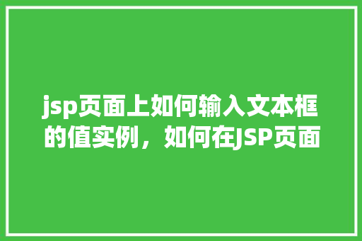 jsp页面上如何输入文本框的值实例，如何在JSP页面上设置文本框的初始值实例