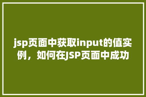 jsp页面中获取input的值实例，如何在JSP页面中成功获取input元素的值