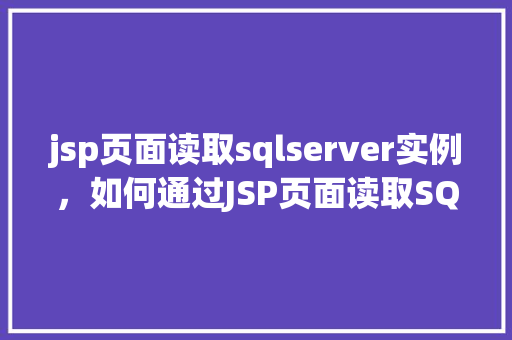 jsp页面读取sqlserver实例，如何通过JSP页面读取SQLServer实例数据