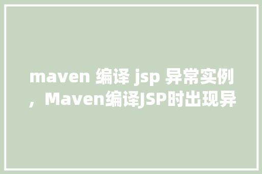 maven 编译 jsp 异常实例，Maven编译JSP时出现异常的实例分析