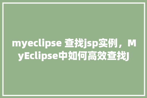 myeclipse 查找jsp实例，MyEclipse中如何高效查找JSP实例代码