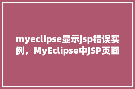 myeclipse显示jsp错误实例，MyEclipse中JSP页面错误实例分析及解决方法