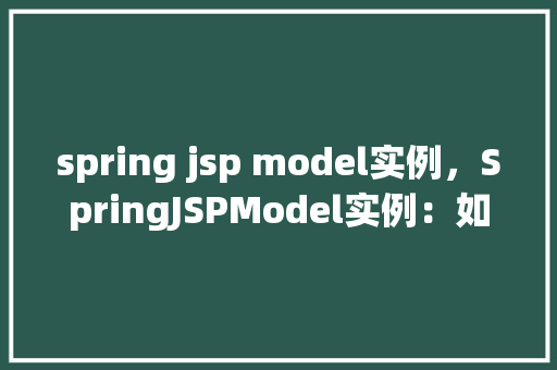 spring jsp model实例,SpringJSPModel实例:如何实现数据共享与传递 第1张 spring jsp model实例,SpringJSPModel实例:如何实现数据共享与传递 第1张