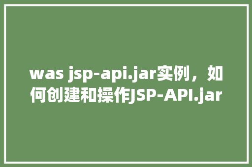 was jsp-api.jar实例，如何创建和操作JSP-API.jar实例  第1张