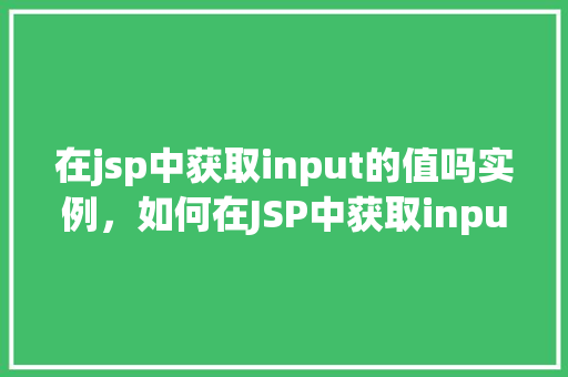 在jsp中获取input的值吗实例，如何在JSP中获取input元素的值实例介绍