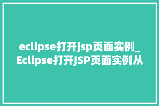 eclipse打开jsp页面实例_Eclipse打开JSP页面实例从入门到方法