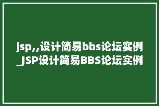 jsp,,设计简易bbs论坛实例_JSP设计简易BBS论坛实例从入门到方法