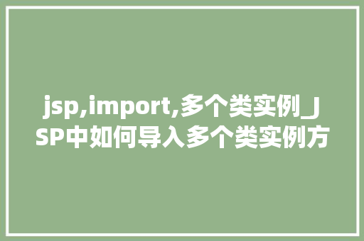 jsp,import,多个类实例_JSP中如何导入多个类实例方法与方法