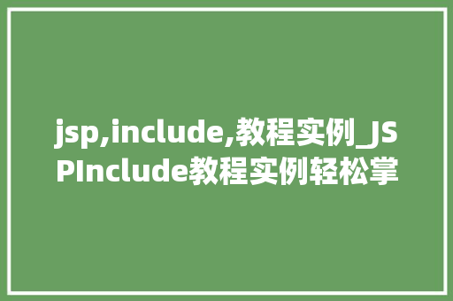 jsp,include,教程实例_JSPInclude教程实例轻松掌握页面包含技术