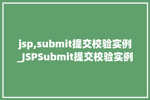 jsp,submit提交校验实例_JSPSubmit提交校验实例实战与方法分享