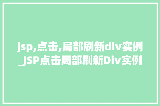 jsp,点击,局部刷新div实例_JSP点击局部刷新Div实例实战教学与方法分享