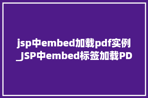 jsp中embed加载pdf实例_JSP中embed标签加载PDF实例详解轻松实现PDF在线预览