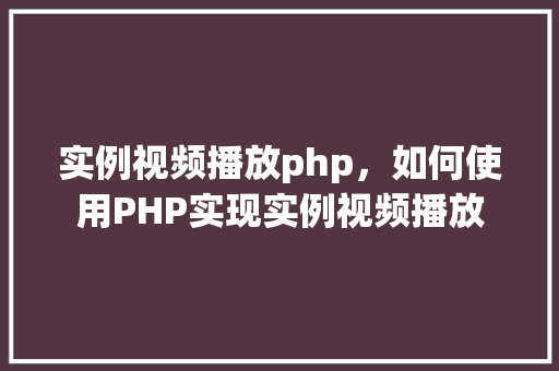 实例视频播放php，如何使用PHP实现实例视频播放
