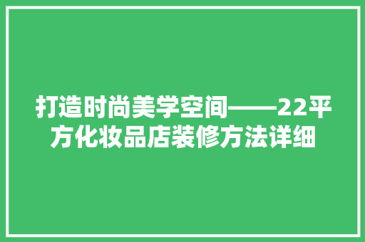 打造时尚美学空间——22平方化妆品店装修方法详细