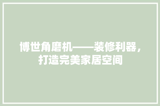 博世角磨机——装修利器，打造完美家居空间