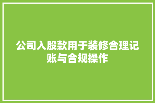公司入股款用于装修合理记账与合规操作