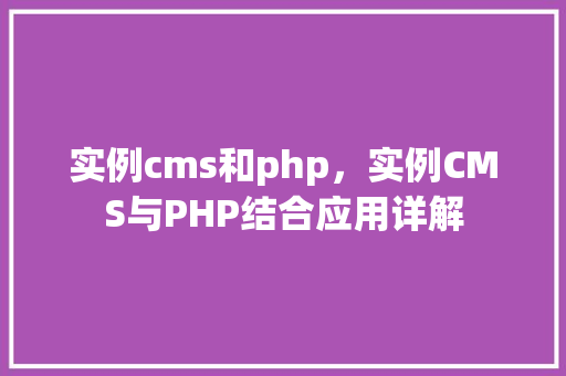 实例cms和php，实例CMS与PHP结合应用详解