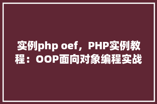 实例php oef，PHP实例教程：OOP面向对象编程实战例子