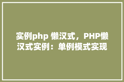 实例php 懒汉式,PHP懒汉式实例:单例模式实现
