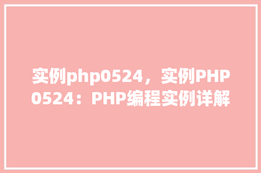 实例php0524，实例PHP0524：PHP编程实例详解