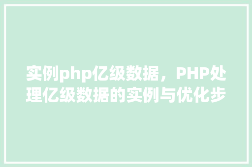 实例php亿级数据，PHP处理亿级数据的实例与优化步骤
