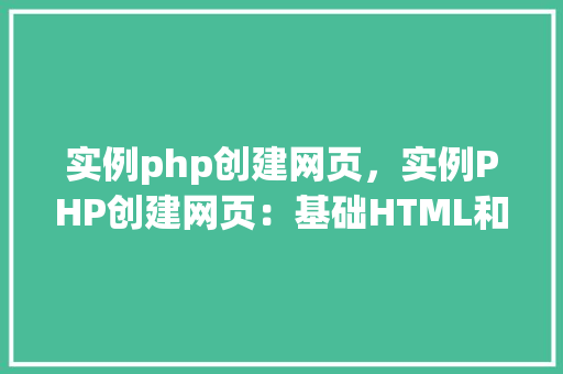 实例php创建网页,实例PHP创建网页:基础HTML和PHP结合教程