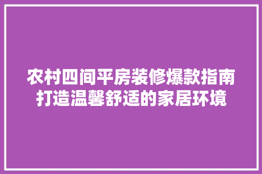 农村四间平房装修爆款指南打造温馨舒适的家居环境
