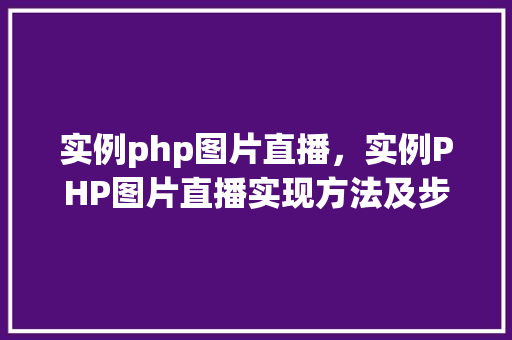实例php图片直播，实例PHP图片直播实现方法及步骤