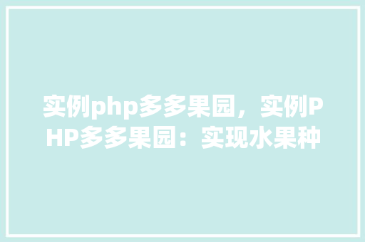实例php多多果园，实例PHP多多果园：实现水果种植与收获的乐趣