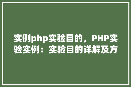 实例php实验目的，PHP实验实例：实验目的详解及方法操作
