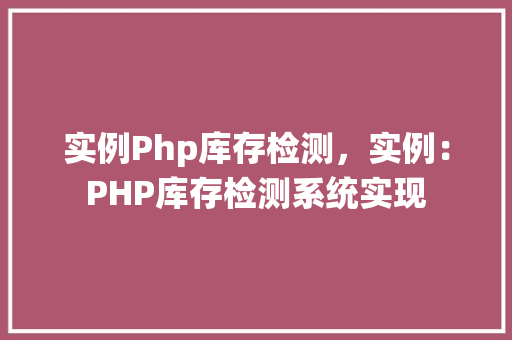 实例Php库存检测，实例：PHP库存检测系统实现
